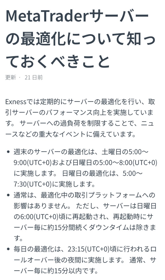 Exness公式ヘルプセンター「MetaTraderサーバーの最適化について知っておくべきこと」。サーバーは日曜6:00（UTC+0）頃に再起動され、サーバーごとに約15分のダウンタイムがある。毎日の最適化は23:15（UTC+0）頃と書かれている