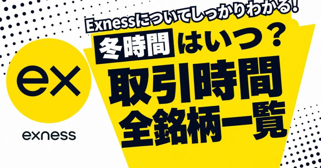 Exnessの取引時間 冬時間はいつ？全銘柄一覧