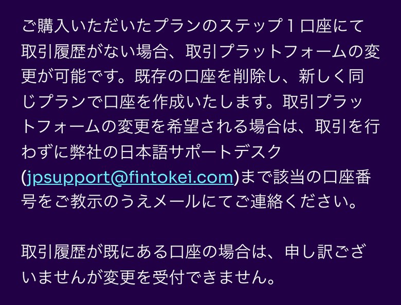 Fintokeiヘルプセンターの取引プラットフォーム変更の案内（スマホ表示）。購入したプランのステップ1口座に取引履歴がなければ変更できる。既存の口座を削除し、同じプランで新しい口座を作成する。取引せずに、口座番号を書いて日本語サポートデスクへメールで連絡する。取引履歴がある口座は変更できない