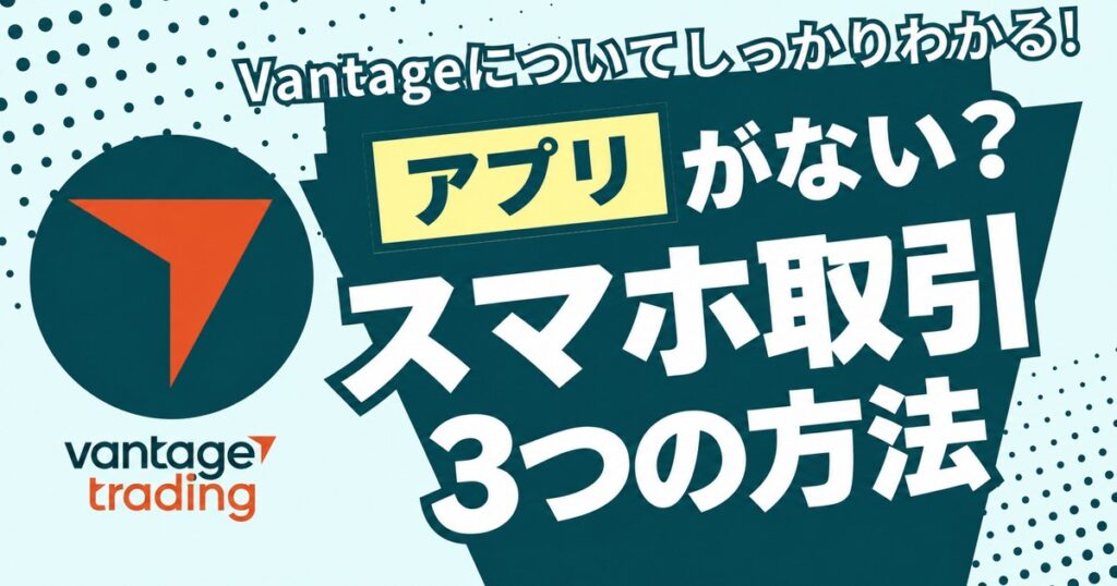 Vantageのアプリがない?スマホ取引 3つの方法