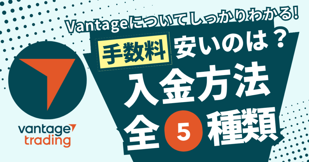 Vantageの入金方法 全5種類。手数料が安いのは?